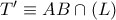 T{'}\equiv AB\cap (L)