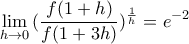 \displaystyle {\lim_{h \to 0} {(\frac {f(1+h)}{f(1+3h)})^{\frac{1}{h}} = e^{-2}}