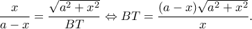\displaystyle \frac{x}{{a - x}} = \frac{{\sqrt {{a^2} + {x^2}} }}{{BT}} \Leftrightarrow BT = \frac{{(a - x)\sqrt {{a^2} + {x^2}} }}{x}.