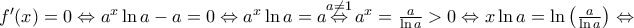 {f}'(x)=0\Leftrightarrow {{a}^{x}}\ln a-a=0\Leftrightarrow {{a}^{x}}\ln a=a\overset{a\ne 1}{\mathop{\Leftrightarrow }}\,{{a}^{x}}=\frac{a}{\ln a}>0\Leftrightarrow x\ln a=\ln \left( \frac{a}{\ln a} \right)\Leftrightarrow {f}'(x)=0\Leftrightarrow {{a}^{x}}\ln a-a=0\Leftrightarrow {{a}^{x}}\ln a=a\overset{a\ne 1}{\mathop{\Leftrightarrow }}\,{{a}^{x}}=\frac{a}{\ln a}>0\Leftrightarrow x\ln a=\ln \left( \frac{a}{\ln a} \right)\Leftrightarrow