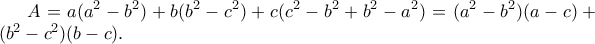 A=\displaystyle  a(a^2-b^2) + b(b^2-c^2) + c(c^2-b^2+b^2-a^2)=(a^2-b^2)(a-c)+(b^2-c^2)(b-c).