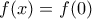 \displaystyle{f(x)=f(0)}