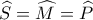 \widehat {S}= \widehat {M}=\widehat {P} \widehat {S}= \widehat {M}=\widehat {P}