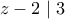 z-2 \mid 3