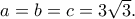 a=b=c=3\sqrt 3.