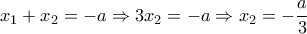 \displaystyle{x_1+x_2=-a\Rightarrow 3x_2=-a\Rightarrow x_2=-\frac{a}{3}}