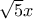 \sqrt5 x