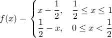 \displaystyle f(x)=\left\{\begin{matrix}
\displaystyle x-\frac{1}{2}, \;\;\; \frac{1}{2}\leq x\leq 1 & \\
\displaystyle \frac{1}{2}-x, \;\;\; 0\leq x<\frac{1}{2} &
\end{matrix}\right. \displaystyle f(x)=\left\{\begin{matrix}
\displaystyle x-\frac{1}{2}, \;\;\; \frac{1}{2}\leq x\leq 1 & \\
\displaystyle \frac{1}{2}-x, \;\;\; 0\leq x<\frac{1}{2} &
\end{matrix}\right.