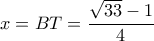 \displaystyle x =BT= \frac{{\sqrt {33}  - 1}}{4}
