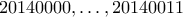 20140000,\ldots,20140011