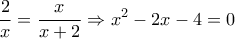 \displaystyle\frac{2}{x} = \displaystyle\frac{x}{{x + 2}} \Rightarrow {x^2} - 2x - 4 = 0