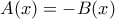 A(x) = -B(x) A(x) = -B(x)
