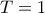 T=1