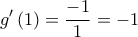 \displaystyle g'\left( 1 \right) = \frac{{ - 1}}{1} =  - 1