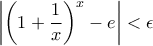 \displaystyle \left|\left (1+\frac{1}{x}\right)^{x} -e\right| < \epsilon}