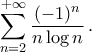\displaystyle\mathop{\sum}\limits_{n=2}^{+\infty} \frac{(-1)^n}{n\log{n}}\,.