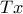 Tx
