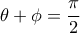 \theta +\phi =\dfrac{\pi}{2}
