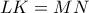 LK=MN LK=MN