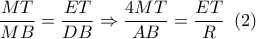 \displaystyle\frac{{MT}}{{MB}} = \displaystyle\frac{{ET}}{{DB}} \Rightarrow \displaystyle\frac{{4MT}}{{AB}} = \displaystyle\frac{{ET}}{R}\,\,\left( 2 \right)