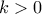 \displaystyle{k>0}