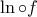 \displaystyle{\ln \circ f}