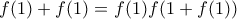 f(1) + f(1)=f(1)f(1 + f(1))