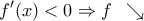 \displaystyle{\,\,\,\,\,\,f'(x) < 0 \Rightarrow f\,\,\, \searrow }