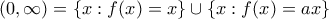 \displaystyle \left(0, \infty \right)=\left\{x:f(x)=x \right\}\cup\left\{x:f(x)=ax \right\}