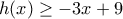 h(x)\geq -3x+9