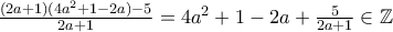 \frac{(2a+1)(4a^2+1-2a)-5}{2a+1}=4a^2+1-2a+\frac{5}{2a+1} \in \mathbb{Z}