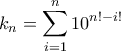 k_n = \displaystyle\sum_{i=1}^n 10^{n! - i!}