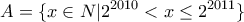 \displaystyle{A=\{x\in N | 2^{2010}<x\leq 2^{2011}\}} \displaystyle{A=\{x\in N | 2^{2010}<x\leq 2^{2011}\}}
