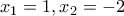 x_1=1, x_2=-2