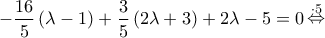 - \dfrac{{16}}{5}\left( {\lambda  - 1} \right) + \dfrac{3}{5}\left( {2\lambda  + 3} \right) + 2\lambda  - 5 = 0\mathop  \Leftrightarrow \limits^{ \cdot 5}