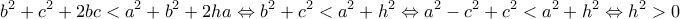 \displaystyle{ b^2+c^2+2bc <a^2+b^2+2ha \Leftrightarrow b^2+c^2<a^2+h^2 \Leftrightarrow a^2-c^2+c^2<a^2+h^2 \Leftrightarrow h^2 >0 }