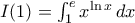 I(1)=\int_{1}^{e}x^{\ln x}\,dx