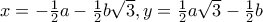 x=-\frac{1}{2}a-\frac{1}{2}b\sqrt{3},y=\allowbreak \frac{1}{2}a\sqrt{3}-\frac{1}{2}b