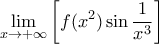 \displaystyle{\lim_{x\rightarrow +\infty }\left [ f(x^2 )\sin \frac{1}{x^3} \right ]}