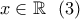x\in\mathbb{R} \ \ (3)