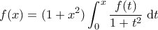 \displaystyle f(x)=(1+x^2)\int_{0}^{x}\frac{f(t)}{1+t^2} \; \mathrm{d} t