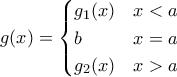 g(x)=\begin{cases} g_1(x) & x < a \\ b & x=a \\ g_2(x) & x > a \end{cases}