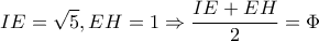 \displaystyle IE = \sqrt 5 ,EH = 1 \Rightarrow \frac{{IE + EH}}{2} = \Phi 