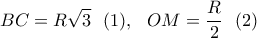 \displaystyle{BC=R\sqrt{3}\ \ (1), \ \ OM=\frac{R}{2}\ \ (2)} \displaystyle{BC=R\sqrt{3}\ \ (1), \ \ OM=\frac{R}{2}\ \ (2)}