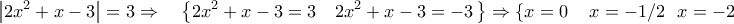 \displaystyle{\,\,\left| 2{{x}^{2}}+x-3 \right|=3\Rightarrow \,\,\,\,\,\,\left\{ 2{{x}^{2}}+x-3=3\,\,\,\,\,\,2{{x}^{2}}+x-3=-3\, \right\}\Rightarrow \left\{ x=0\,\,\,\,\,\,\,x=-1/2\,\,\,\,x=-2\,\,\,\,x=3/2 \right\}}