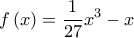 \displaystyle{f\left( x \right) = \frac{1}{{27}}{x^3} - x}