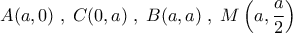 \displaystyle A(a,0)\;,\;  C(0,a)\;,\; B(a,a)\;,\;  M\left(a,\frac{a}{2}\right)