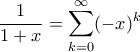 \displaystyle \frac {1}{1+x} = \sum _{k=0}^{\infty} (-x)^k