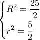 \left\{ \begin{gathered} 
  {R^2} = \frac{{25}}{2} \hfill \\ 
  {r^2} = \frac{5}{2} \hfill \\  
\end{gathered}  \right.