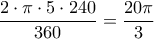 \displaystyle{\frac{{2 \cdot \pi  \cdot 5 \cdot 240}}{{360}} = \frac{{20\pi }}{3}}